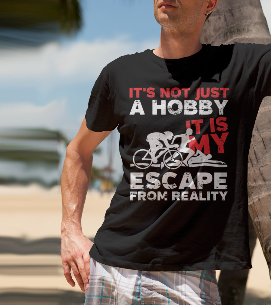 It's Not Just A Hobby It Is My Escape From Reality T-Shirt