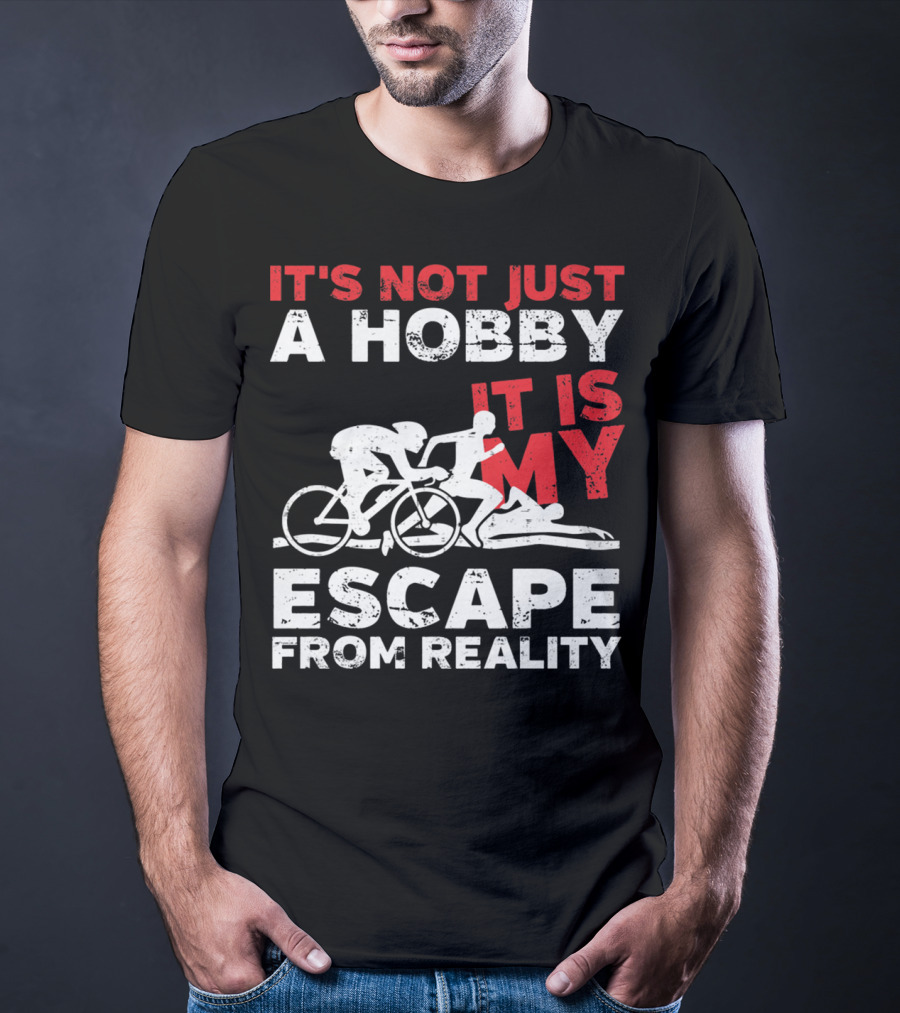 It's Not Just A Hobby It Is My Escape From Reality T-Shirt