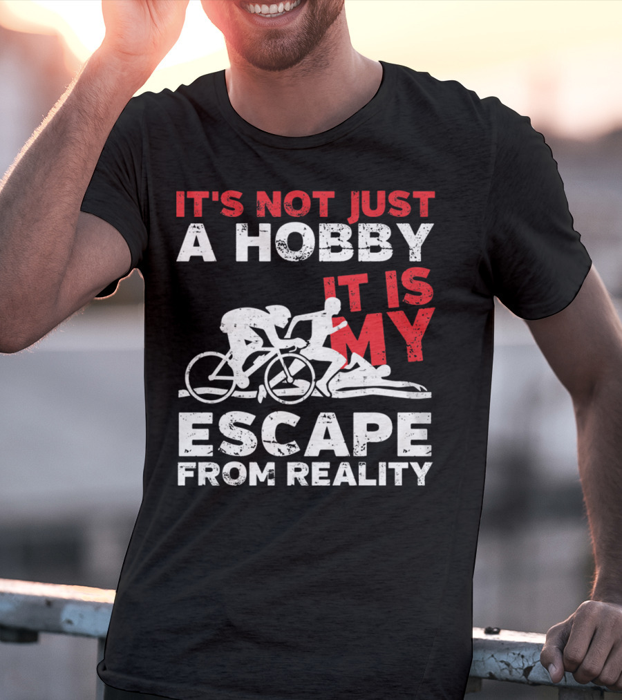 It's Not Just A Hobby It Is My Escape From Reality T-Shirt