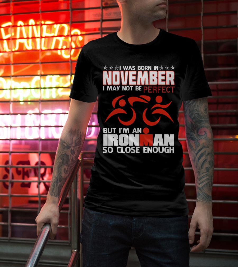 I Was Born In November I May Not Be Perfect But I'm An Ironman So Close Enough T-Shirt