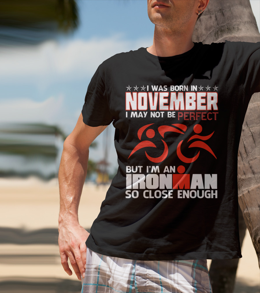 I Was Born In November I May Not Be Perfect But I'm An Ironman So Close Enough T-Shirt