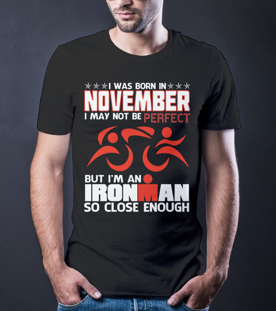 I Was Born In November I May Not Be Perfect But I'm An Ironman So Close Enough T-Shirt