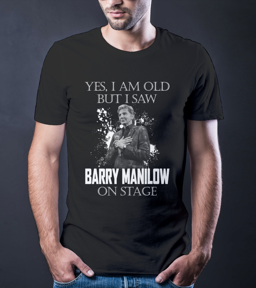 Yes I Am Old But I Saw Barry Manilow On Stage T-Shirt