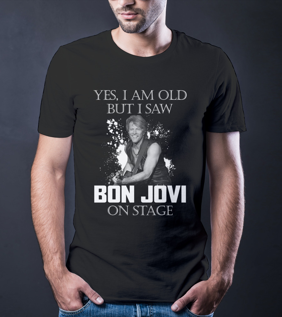 YES I AM OLD BUT I SAW BON JOVI ON STAGE T-Shirt