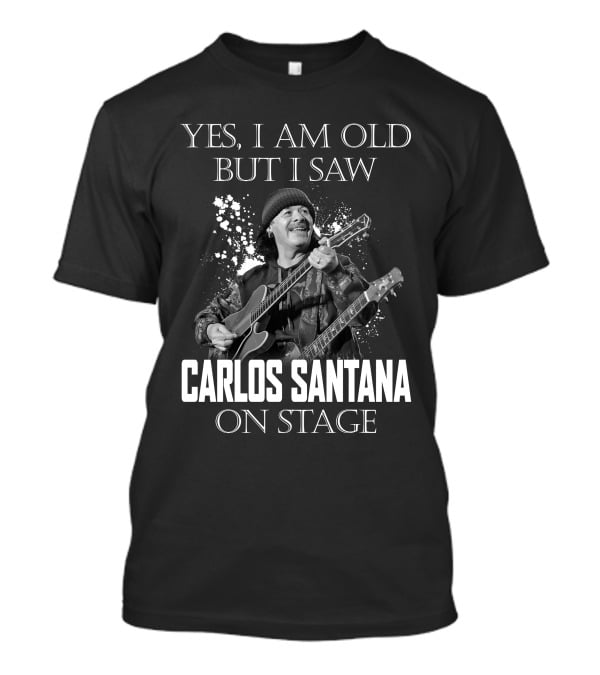 YES I AM OLD BUT I SAW CARLOS SANTANA ON STAGE T-Shirt