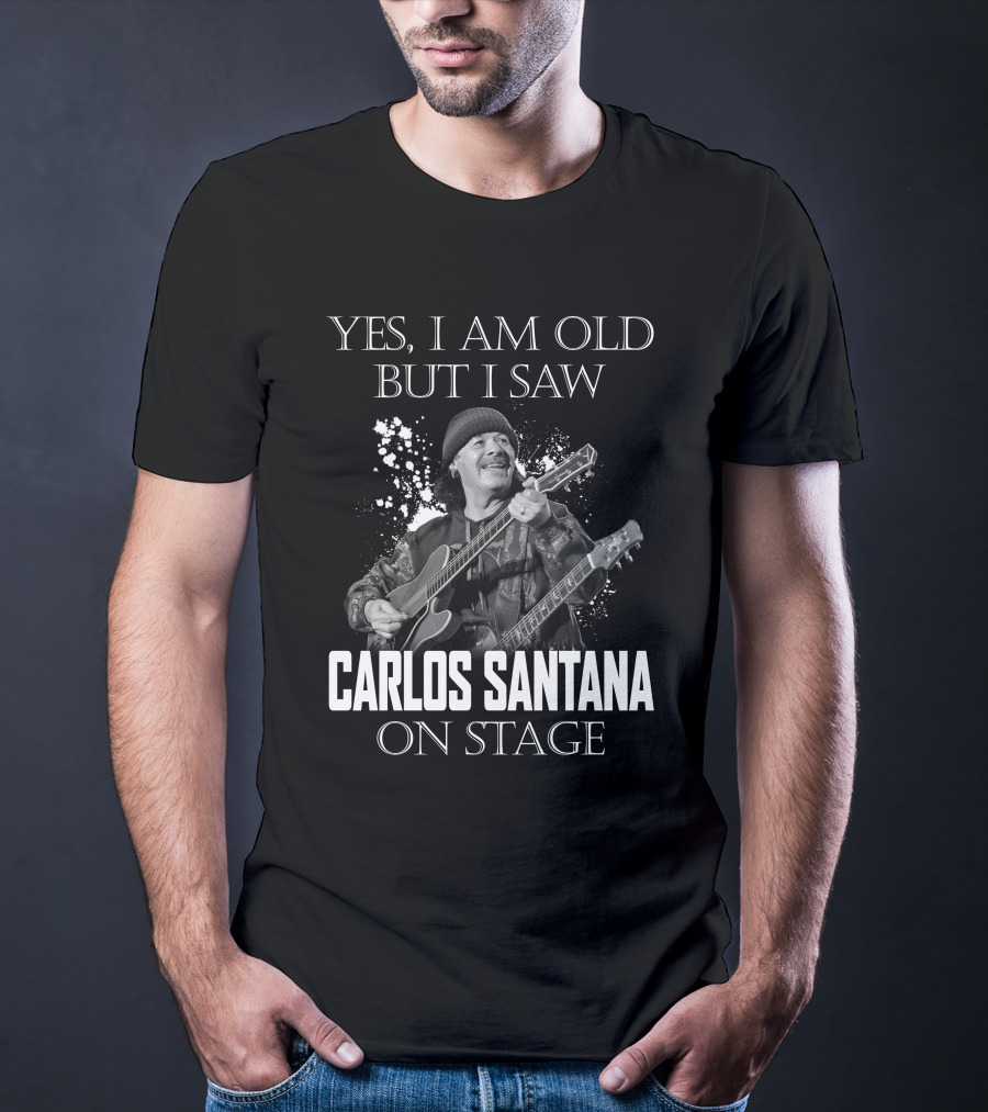 YES I AM OLD BUT I SAW CARLOS SANTANA ON STAGE T-Shirt
