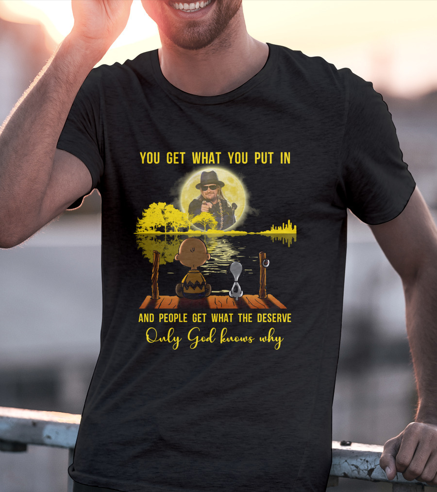 YOU GET WHAT YOU PUT IN ONLY GOD KNOWS WHY KID ROCK SNOOPY T-Shirt