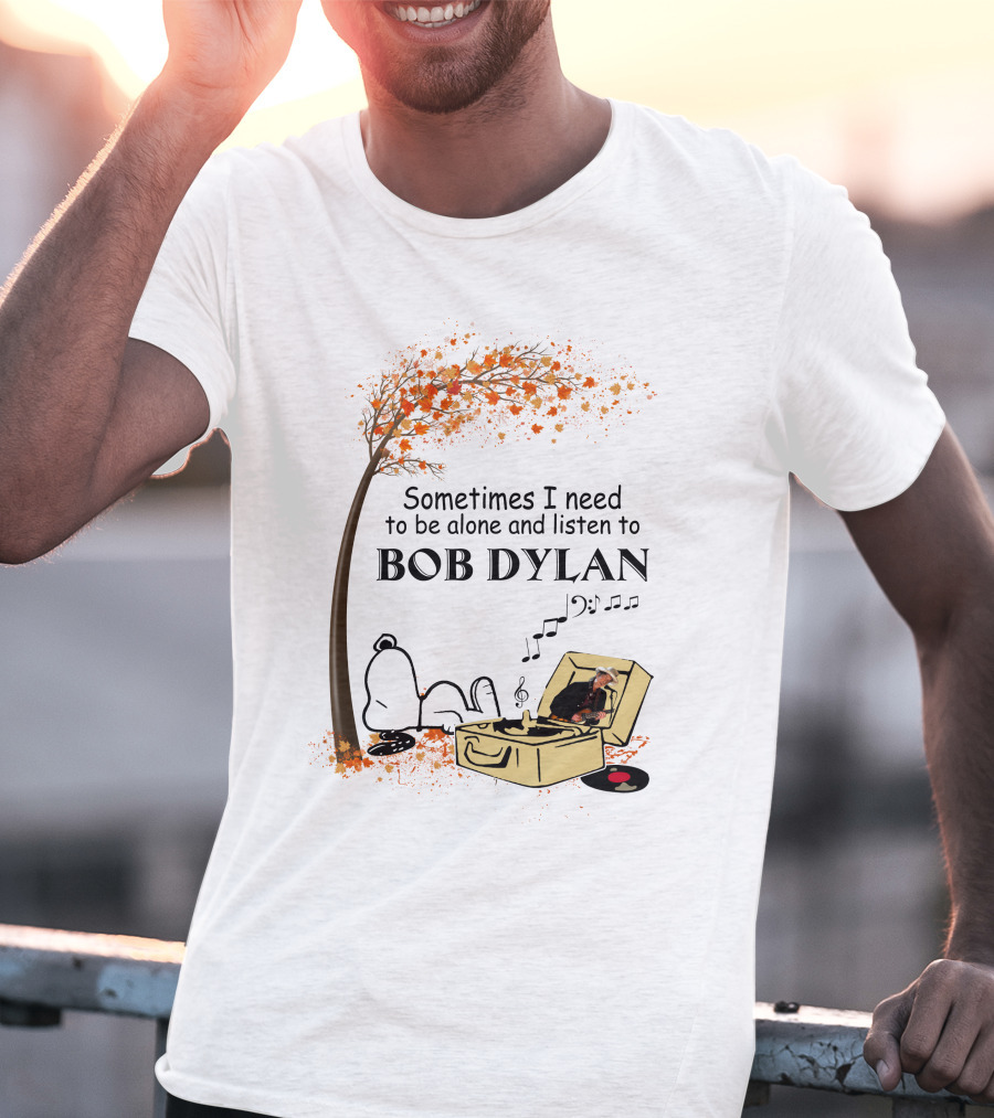 Sometimes I Need To Be Alone And Listen To Bob Dylan Snoopy T-Shirt