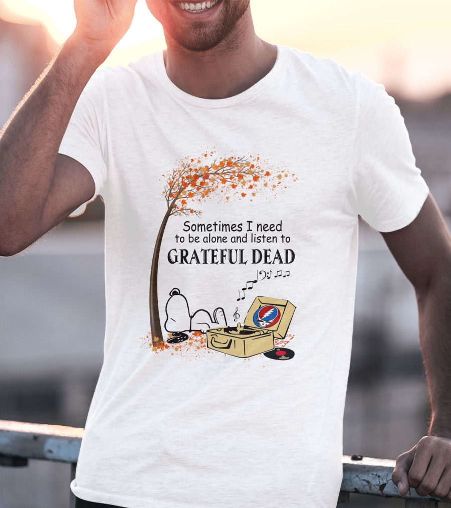 Sometimes I Need To Be Alone And Listen To Grateful Dead Snoopy T-Shirt