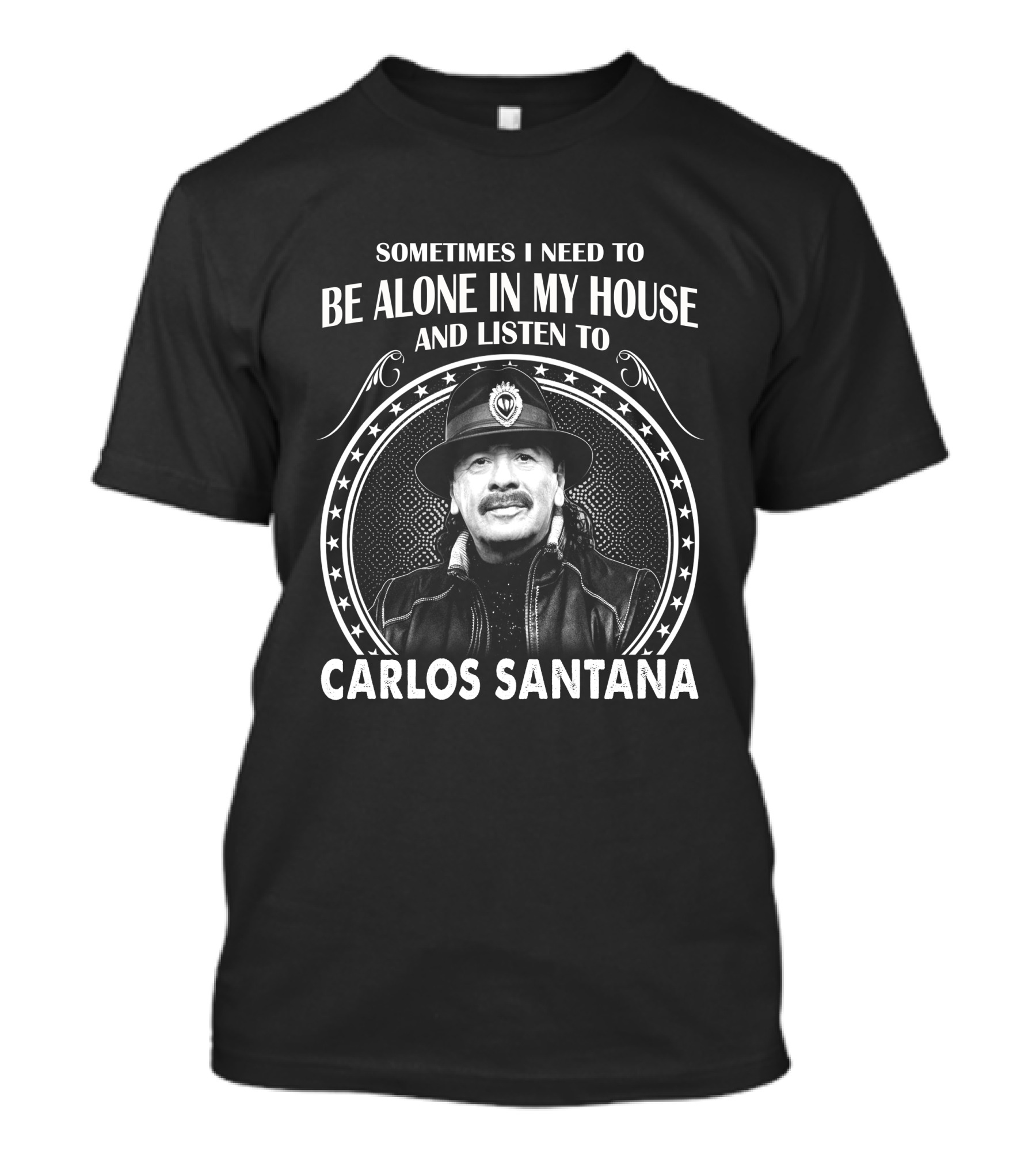 Sometimes I Need To Be Alone In My House And Listen To Carlos Santana T-Shirt