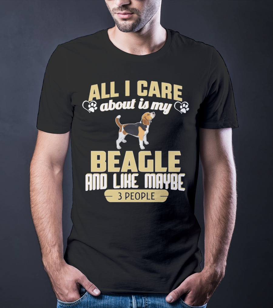 All I Care About Is My Beagle And Like Maybe 3 People T-Shirt
