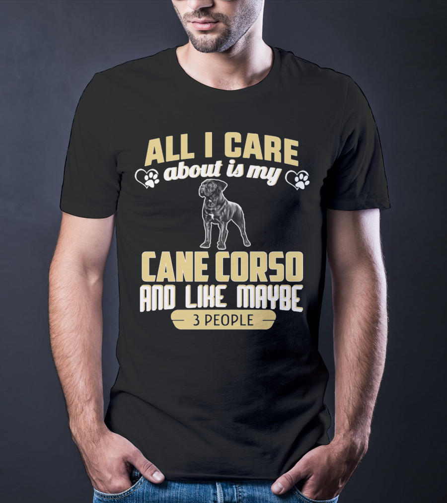 All I Care About Is My Cane Corso And Like Maybe 3 People T-Shirt