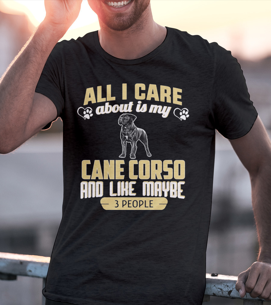 All I Care About Is My Cane Corso And Like Maybe 3 People T-Shirt