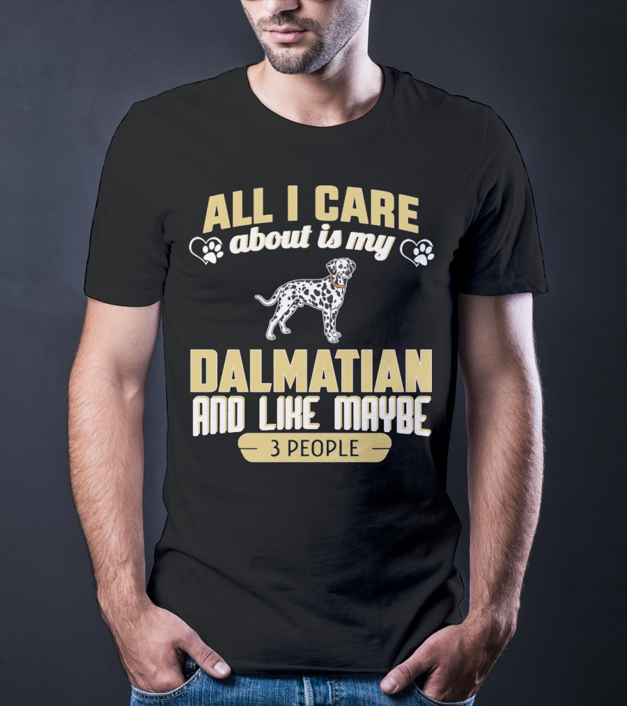 All I Care About Is My Dalmatian And Like Maybe 3 People T-Shirt