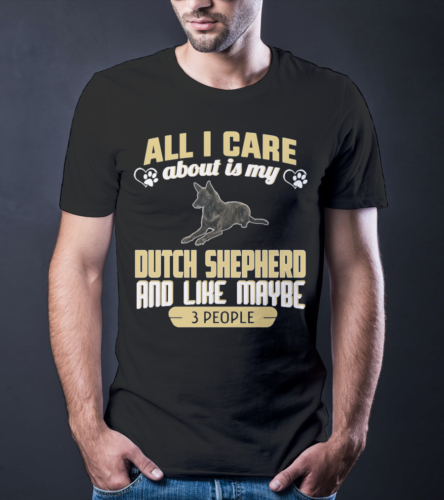 All I Care About Is My Dutch Shepherd And Like Maybe 3 People T-Shirt