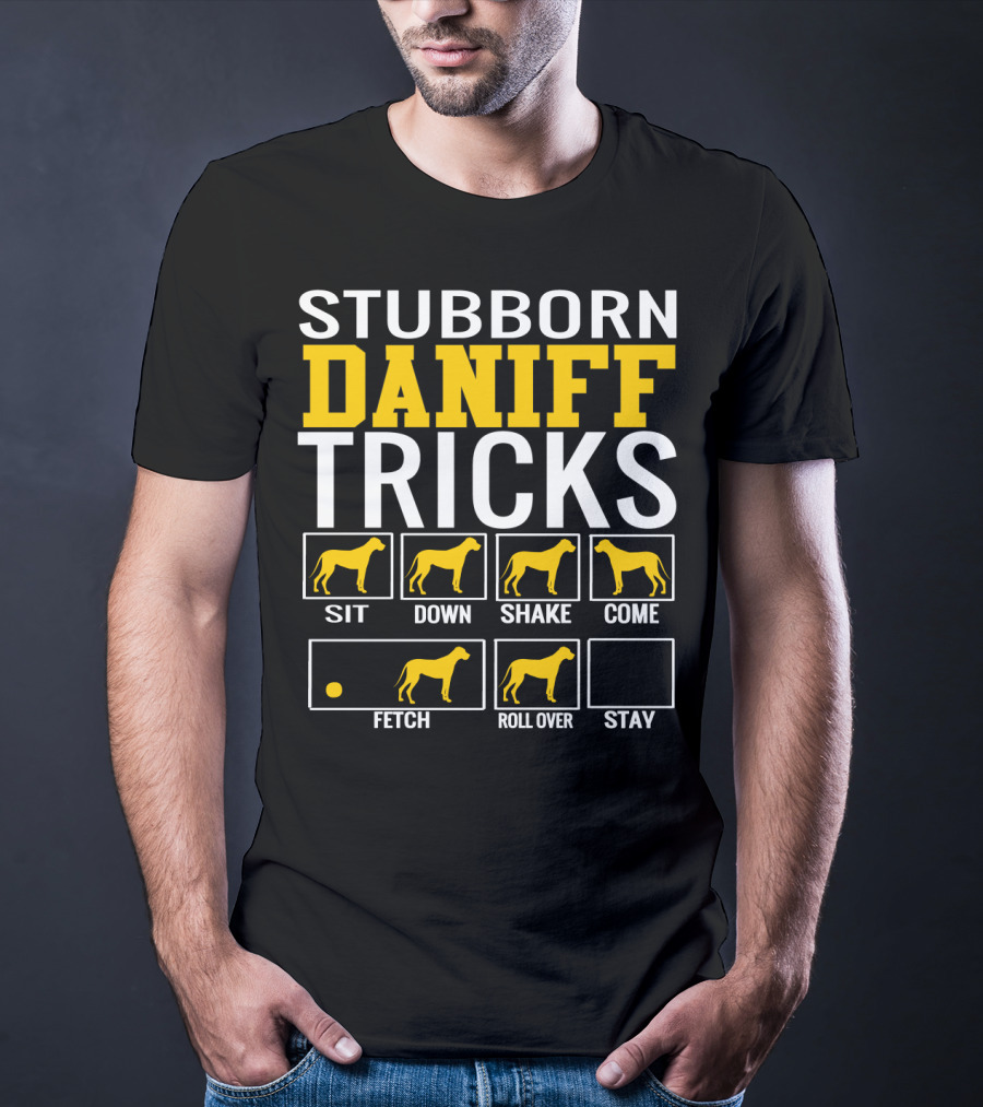 Stubborn Daniff Tricks Sit Down Shake Come Fetch Roll Over Stay T-Shirt