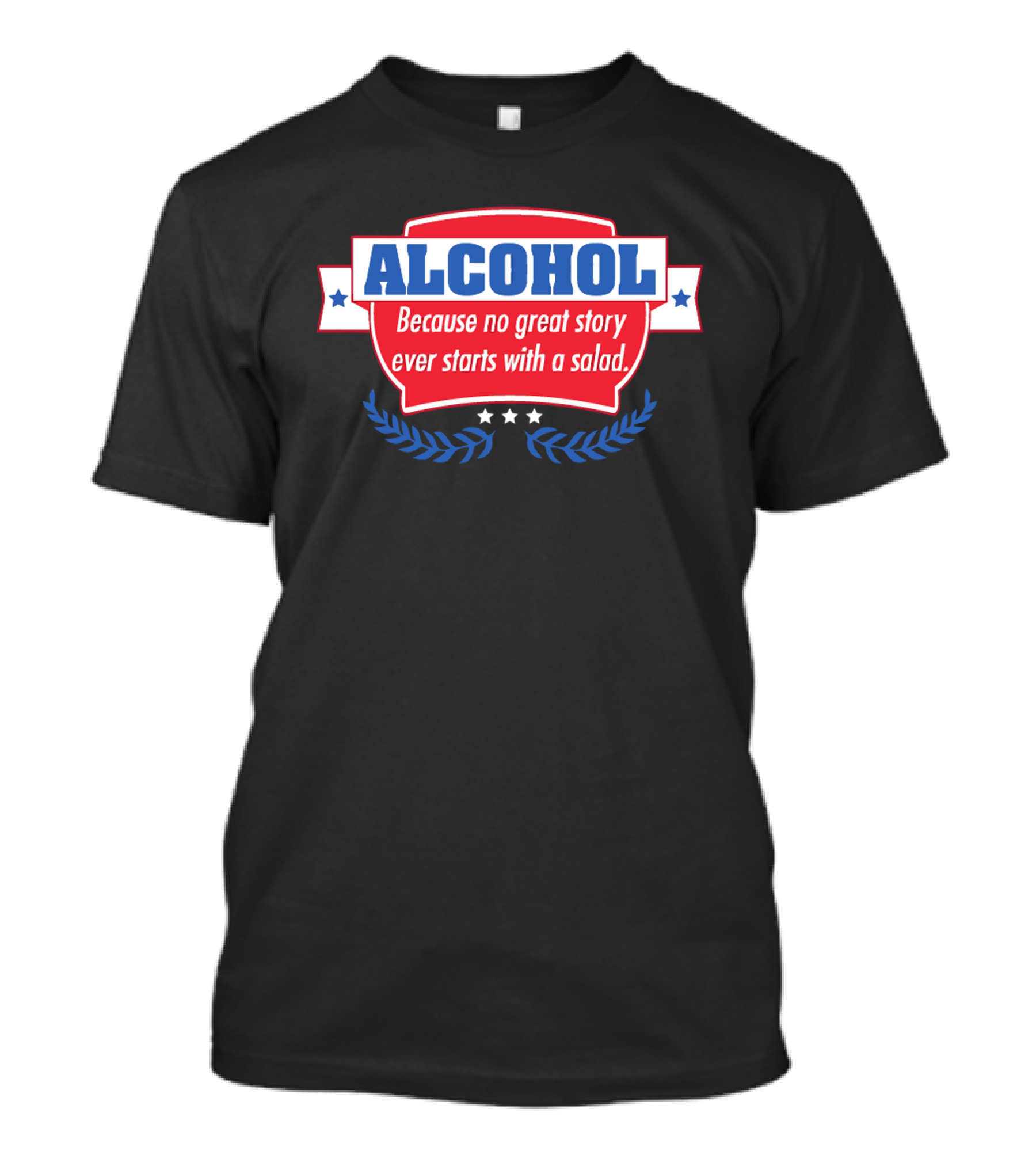 ALCOHOL Because No Great Story Ever Starts With A Salad T-Shirt