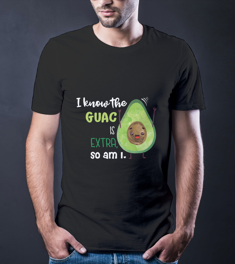 I Know The Guac Is Extra So Am I Avocado T-Shirt