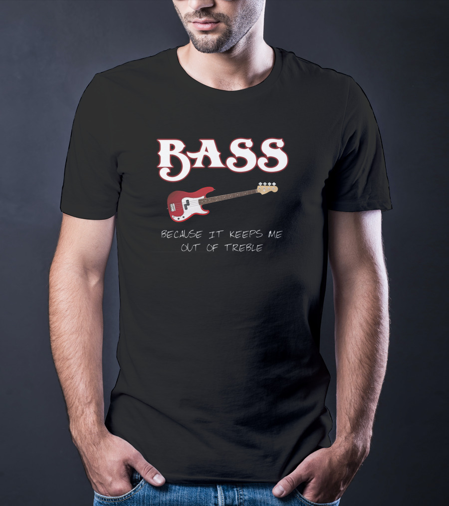 BASS Because It Keeps Me Out Of Treble Guitar T-Shirt