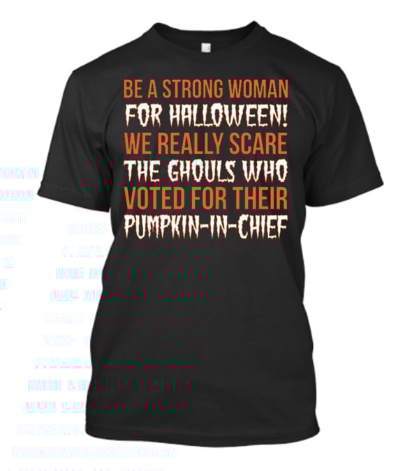 Be A Strong Woman For Halloween Scare The Ghouls Voted For Pumpkin-In-Chief T-Shirt