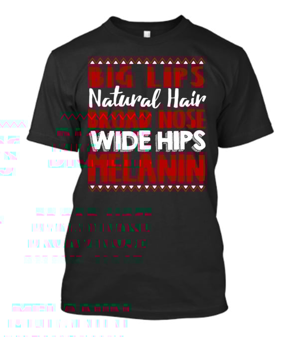 Big Lips Natural Hair Broad Nose Wide Hips Melanin T-Shirt