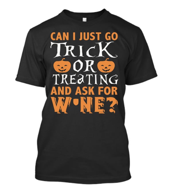 Can I Just Go Trick Or Treating And Ask For Wine Halloween Pumpkins T-Shirt