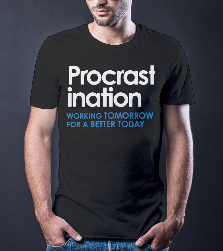 Procrastination Working Tomorrow For A Better Today T-Shirt