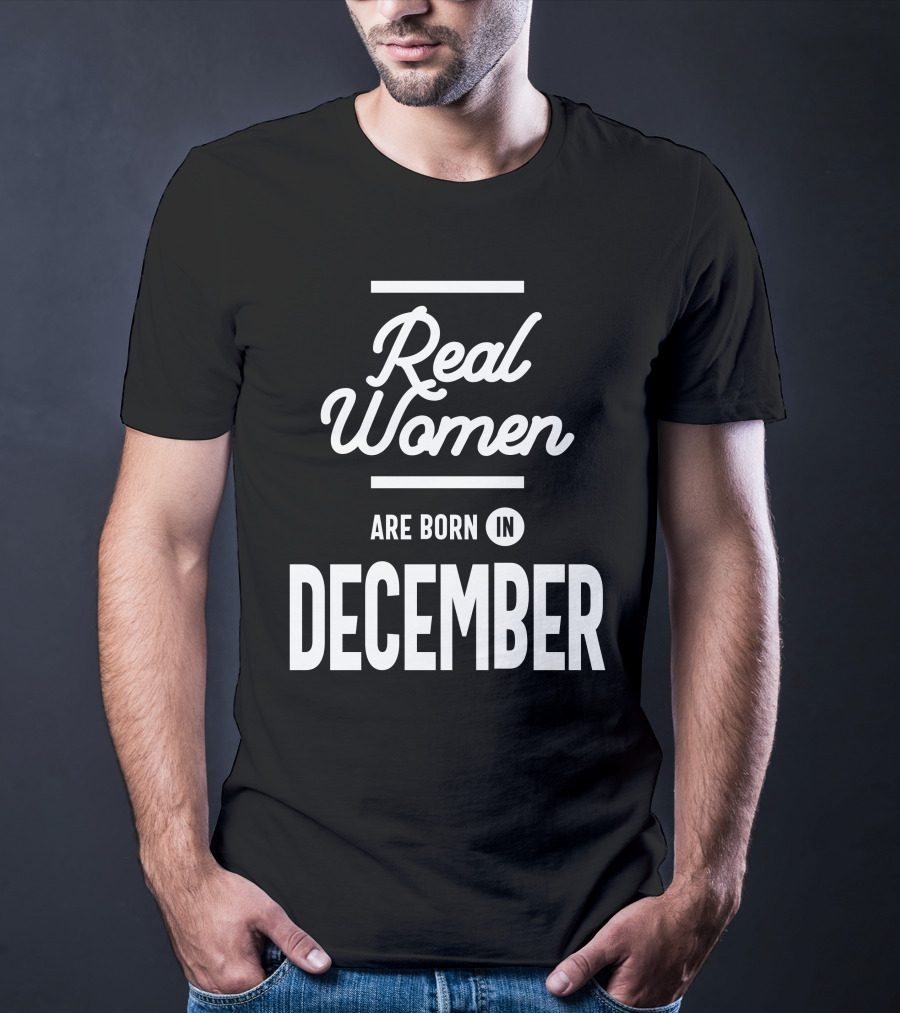 Real Women Are Born In December T-Shirt