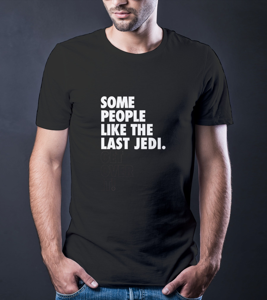 Some People Like The Last Jedi Get Over It T-Shirt