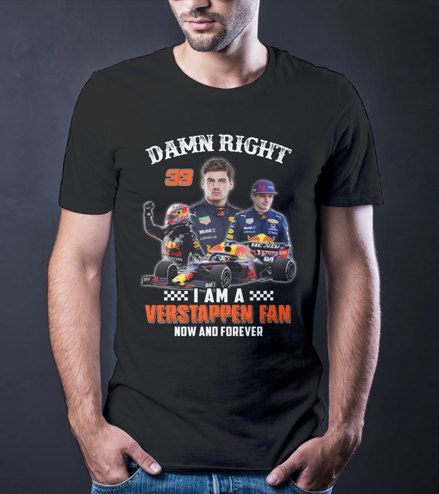 Damn Right 33 I Am A Verstappen Fan Now And Forever T-Shirt