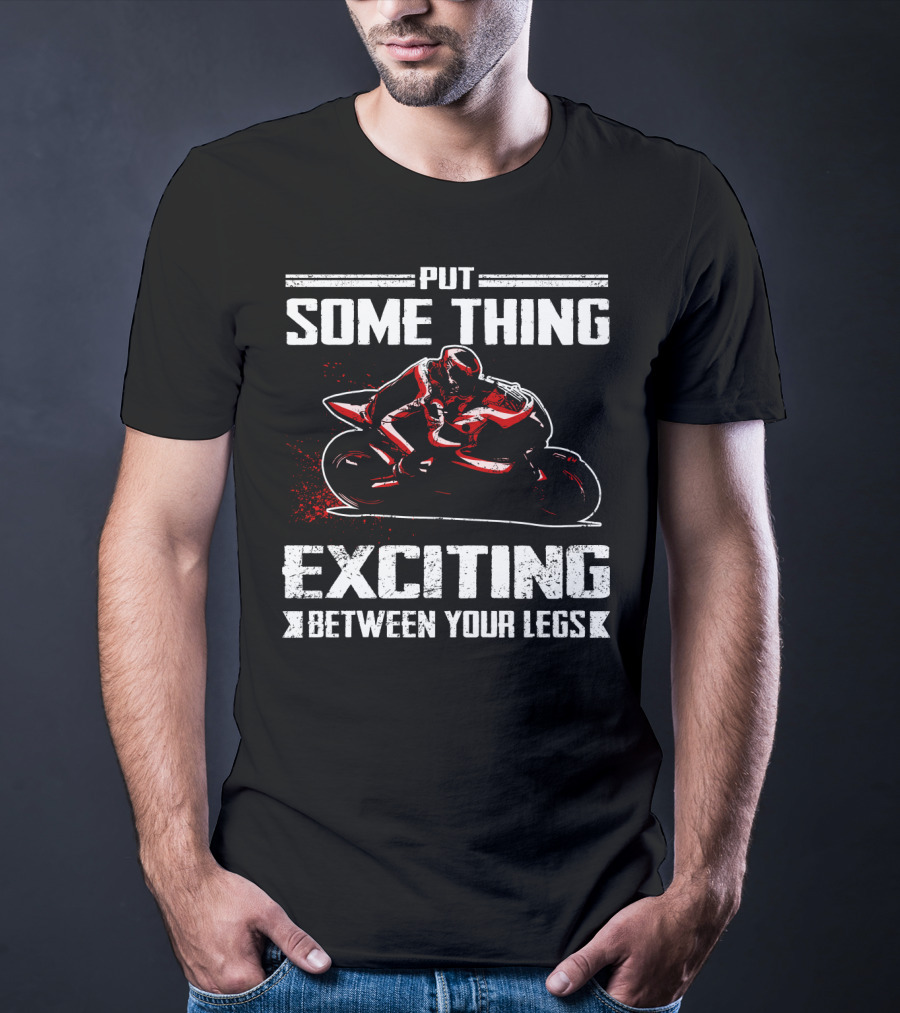 Put Something Exciting Between Your Legs Sportbike Racing T-Shirt