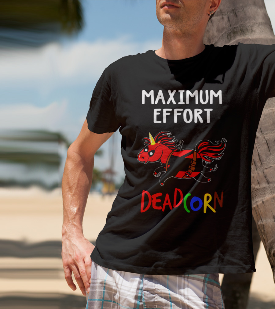 Maximum Effort Deadcorn Deadpool Unicorn T-Shirt