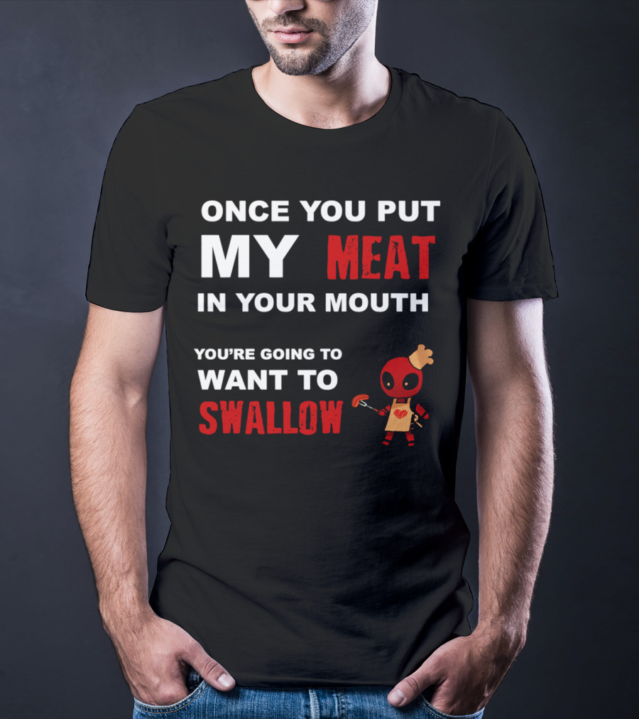 Once You Put My Meat In Your Mouth You're Going To Want To Swallow Deadpool Chef Sausage T-Shirt