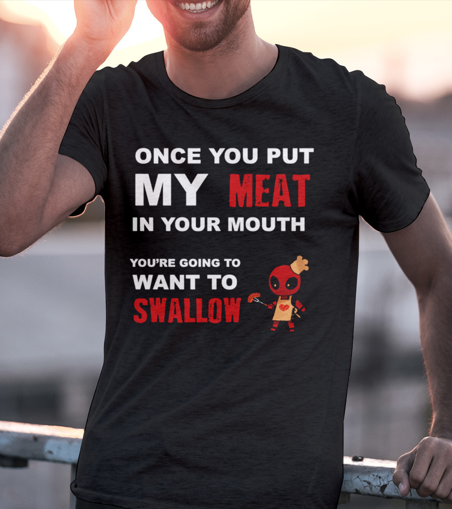 Once You Put My Meat In Your Mouth You're Going To Want To Swallow Deadpool Chef Sausage T-Shirt
