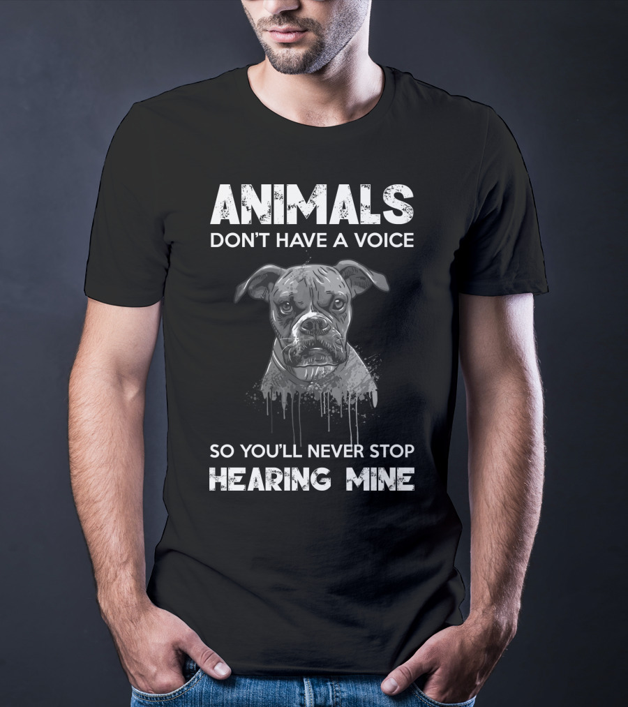 Animals Don't Have A Voice So You'll Never Stop Hearing Mine T-Shirt