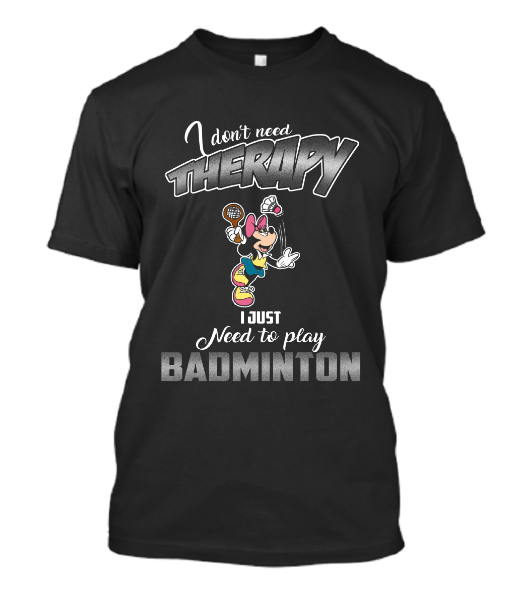 I Don't Need Therapy I Just Need To Play Badminton Mickey T-Shirt