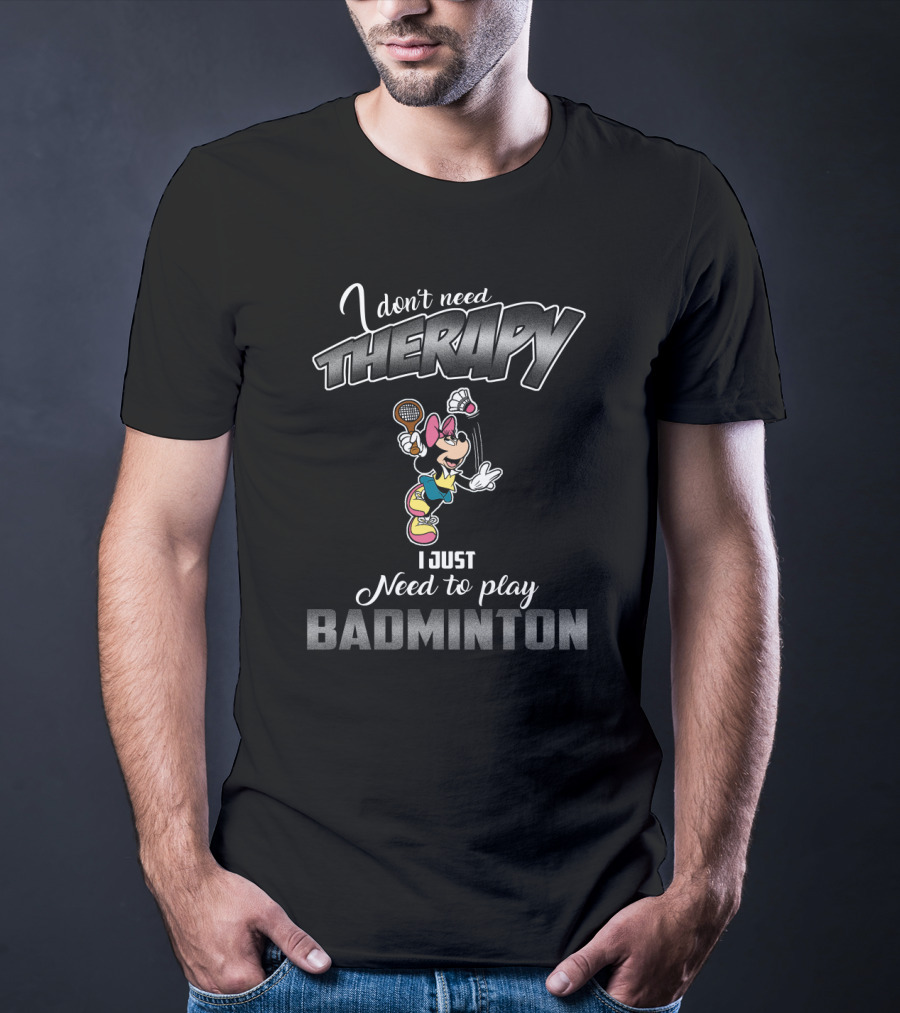I Don't Need Therapy I Just Need To Play Badminton Mickey T-Shirt