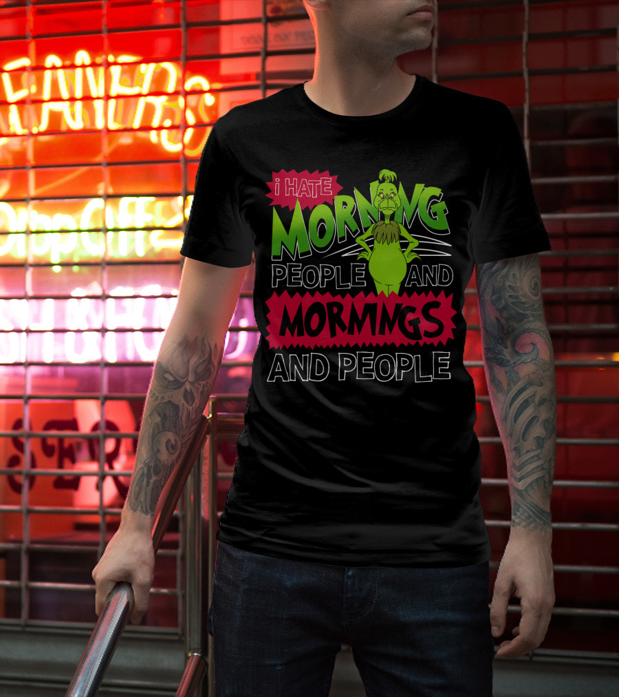I Hate Morning People And Mornings Grinch Attitude T-Shirt