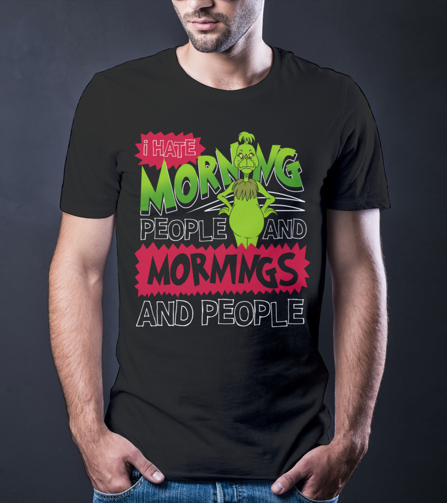 I Hate Morning People And Mornings Grinch Attitude T-Shirt