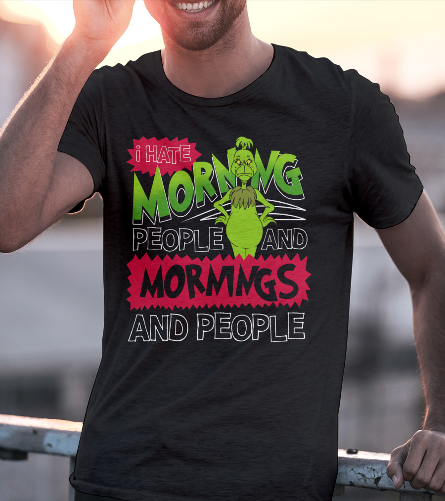 I Hate Morning People And Mornings Grinch Attitude T-Shirt