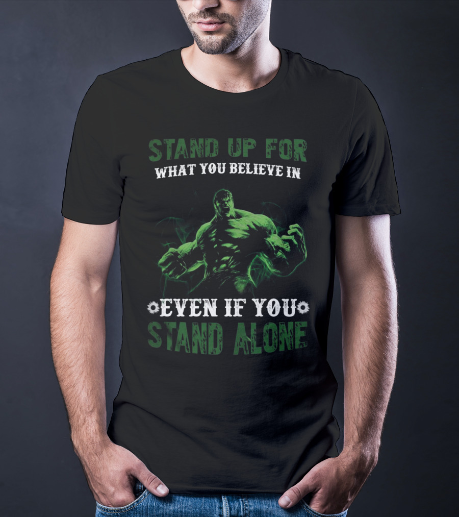 Stand Up For What You Believe In Even If You Stand Alone Hulk T-Shirt