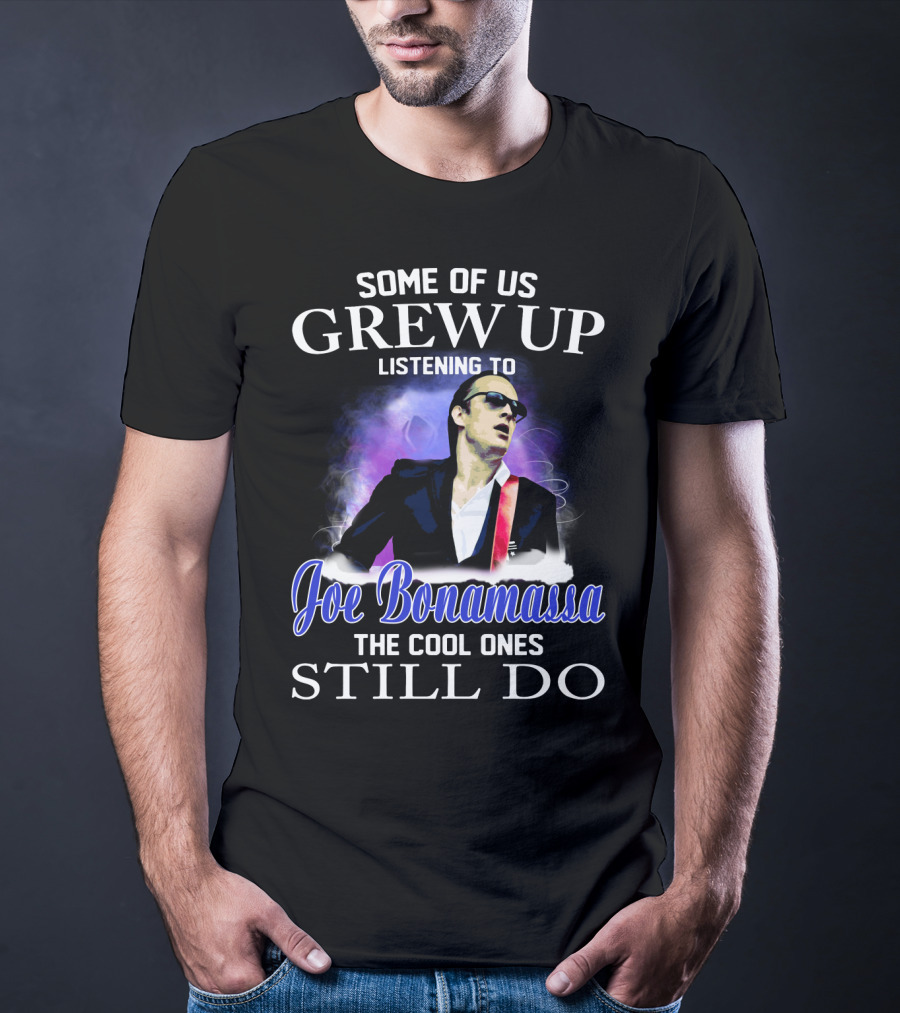 Some Of Us Grew Up Listening To Joe Bonamassa The Cool Ones Still Do T-Shirt