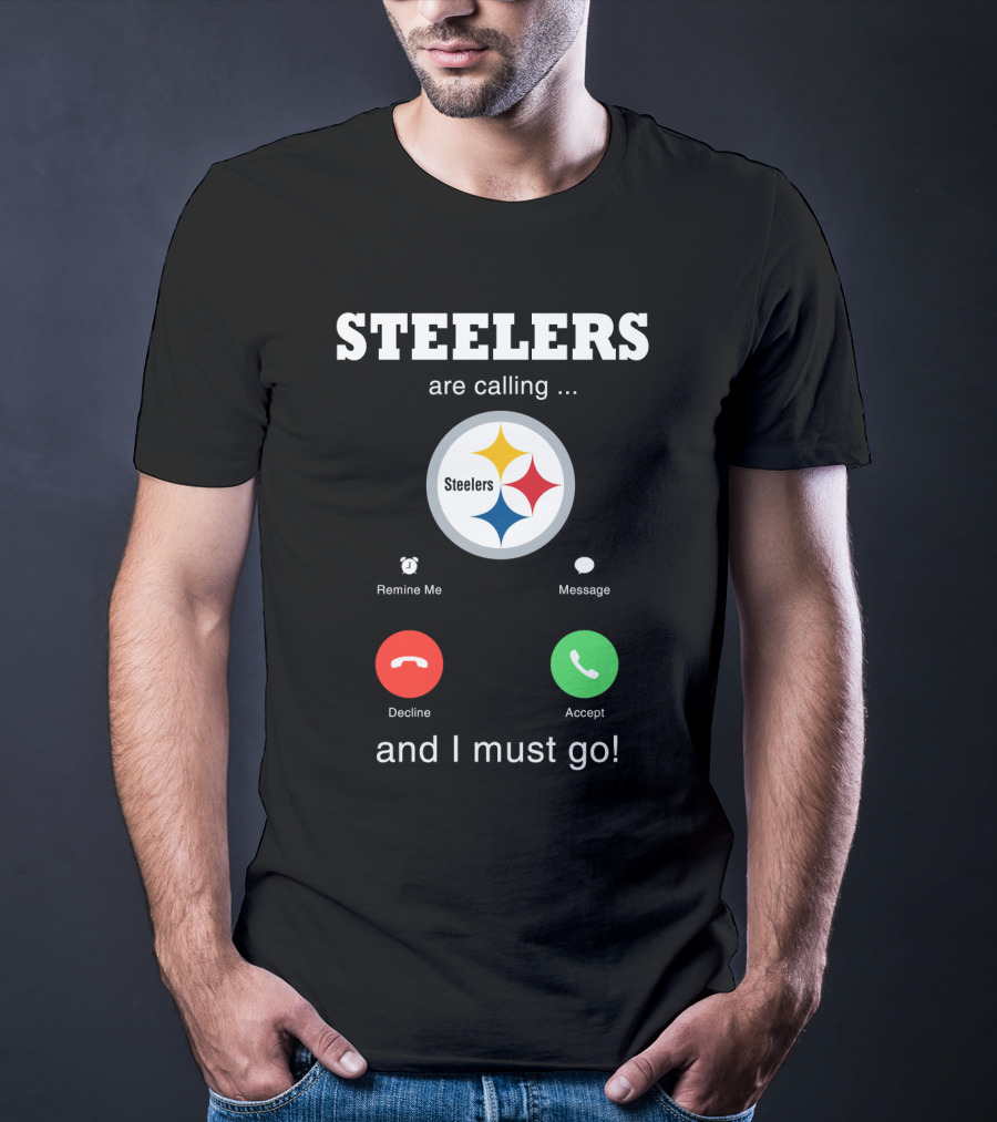 Steelers Are Calling And I Must Go T-Shirt