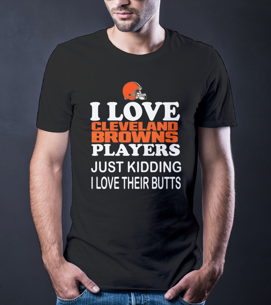 I Love Cleveland Browns Players Just Kidding I Love Their Butts T-Shirt