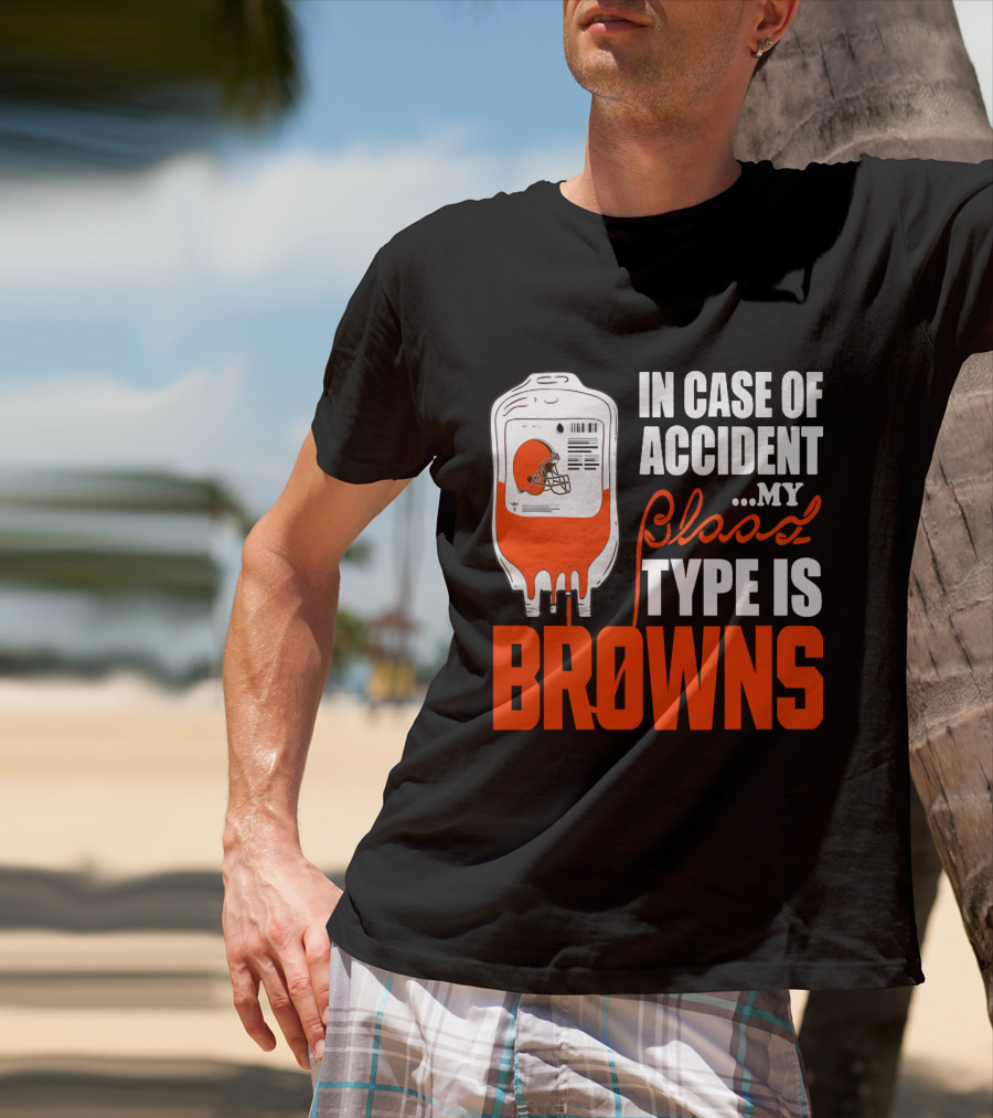 In Case Of Accident My Blood Type Is Browns Cleveland Browns T-Shirt