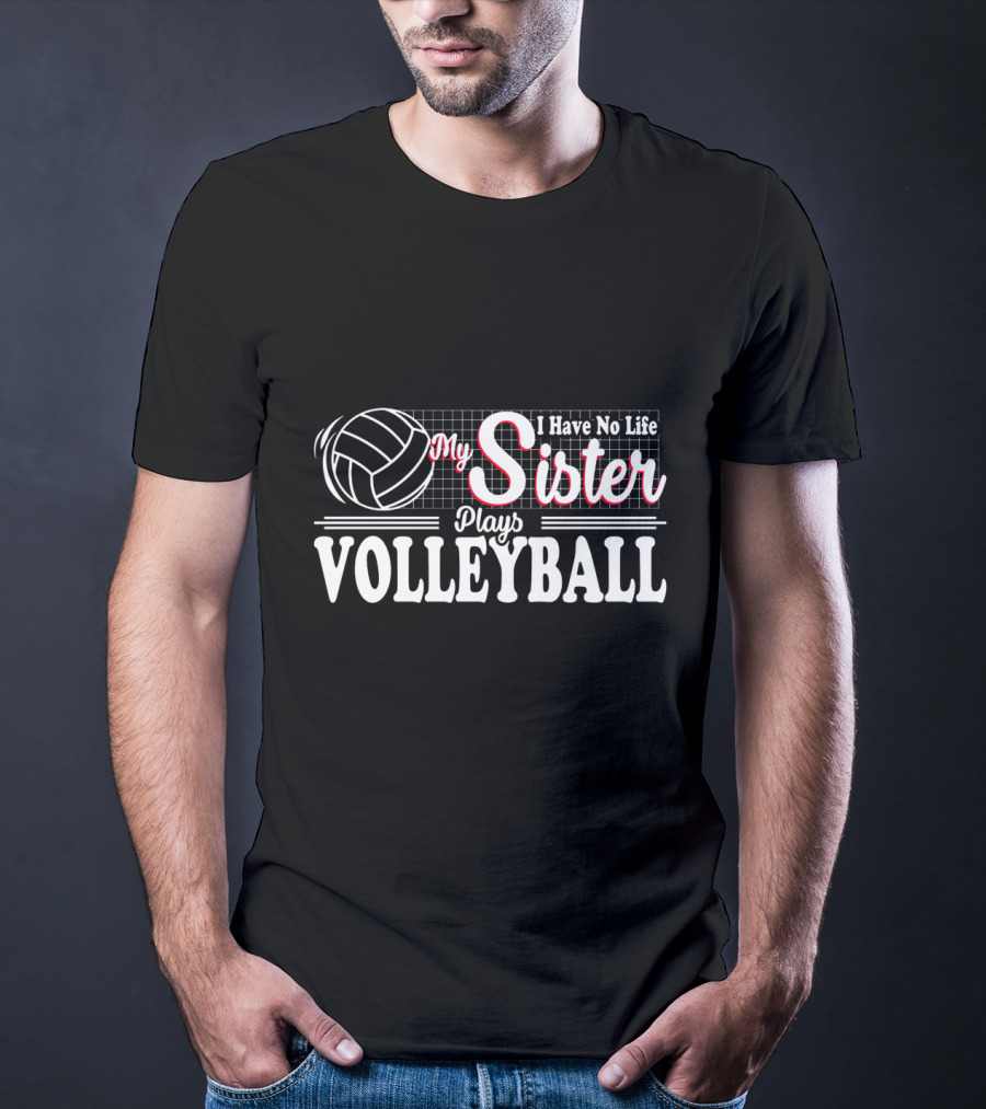 I Have No Life My Sister Plays Volleyball T-Shirt