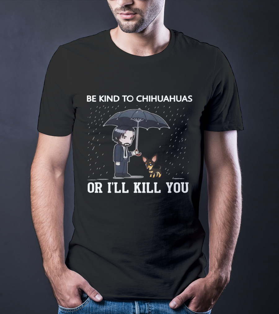 Be Kind To Chihuahuas Or I'll Kill You Umbrella Man With Dog T-Shirt