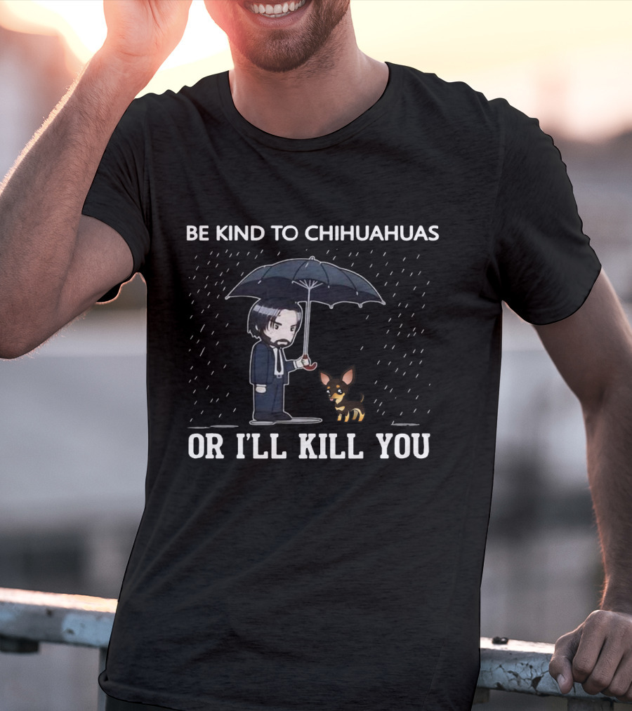 Be Kind To Chihuahuas Or I'll Kill You Umbrella Man With Dog T-Shirt