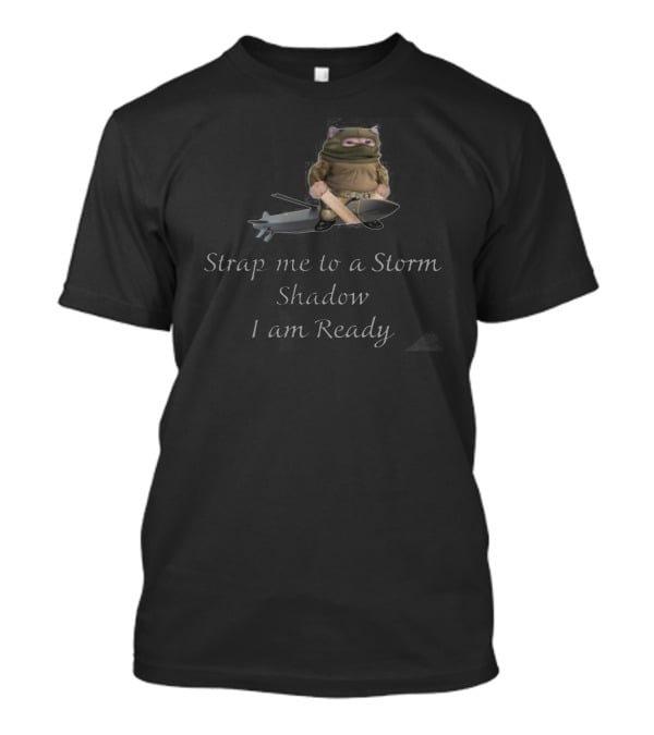 Strap Me To A Storm Shadow I Am Ready Ninja-Inspired Humorous T-Shirt