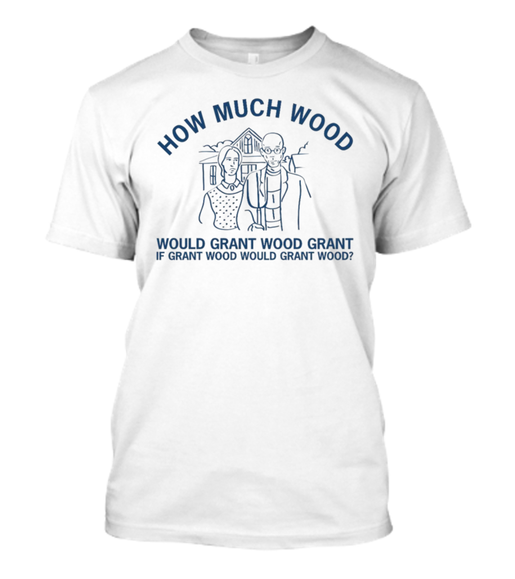 How Much Wood Would Grant Wood Grant If Grant Wood Would Grant Wood T-Shirt